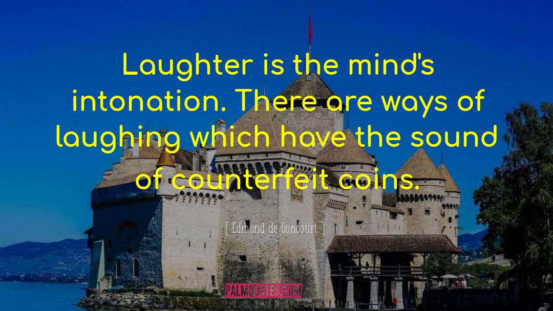 Edmond De Goncourt Quotes: Laughter is the mind's intonation.