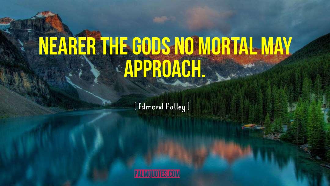 Edmond Halley Quotes: Nearer the gods no mortal