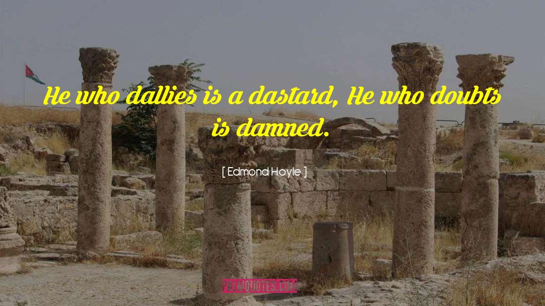 Edmond Hoyle Quotes: He who dallies is a