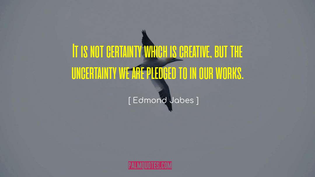 Edmond Jabes Quotes: It is not certainty which