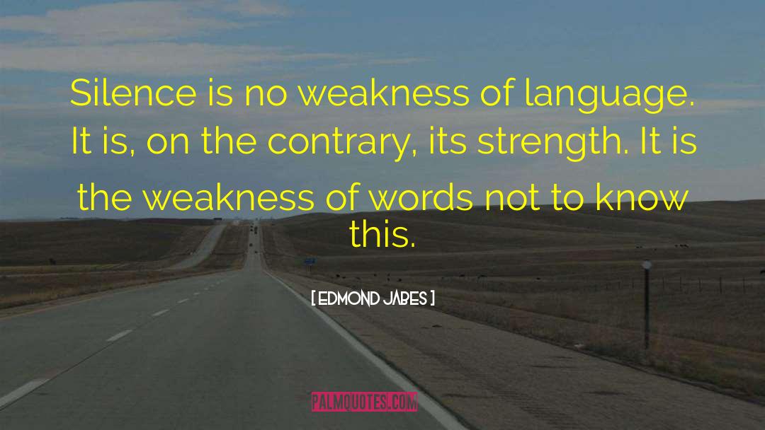 Edmond Jabes Quotes: Silence is no weakness of