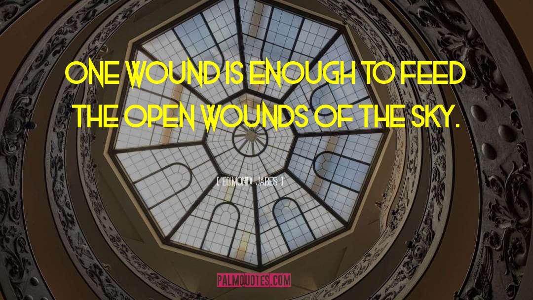 Edmond Jabes Quotes: One wound is enough to