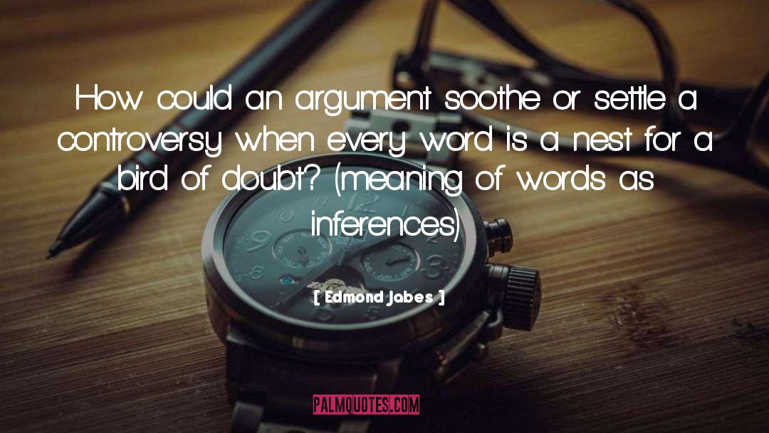 Edmond Jabes Quotes: How could an argument soothe
