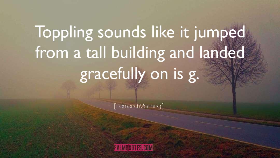 Edmond Manning Quotes: Toppling sounds like it jumped