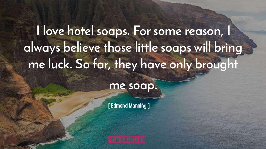 Edmond Manning Quotes: I love hotel soaps. For
