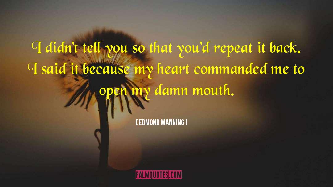 Edmond Manning Quotes: I didn't tell you so