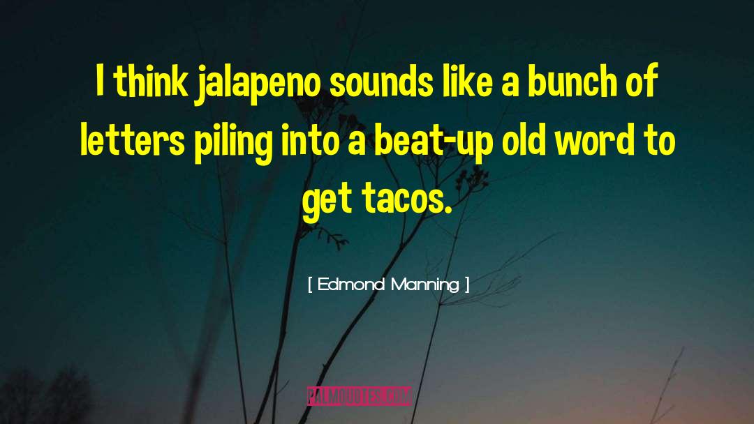 Edmond Manning Quotes: I think jalapeno sounds like