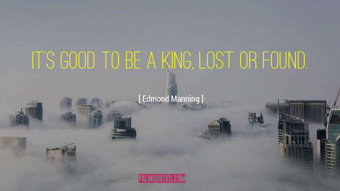 Edmond Manning Quotes: It's good to be a