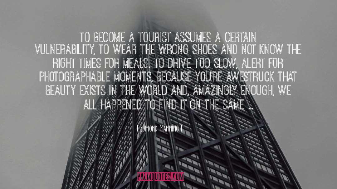 Edmond Manning Quotes: To become a tourist assumes