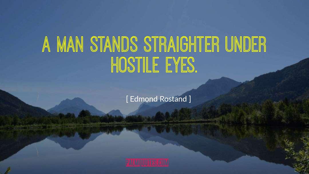 Edmond Rostand Quotes: A man stands straighter under