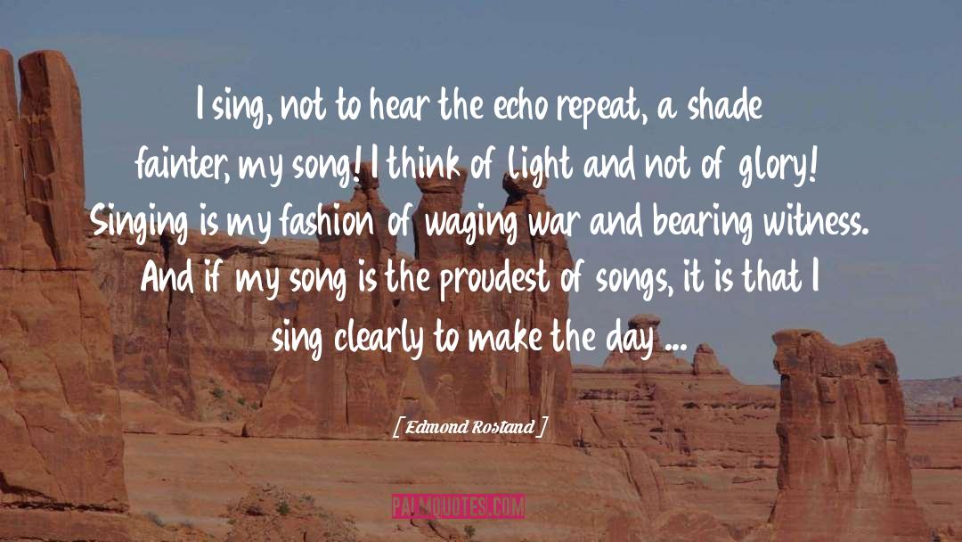 Edmond Rostand Quotes: I sing, not to hear