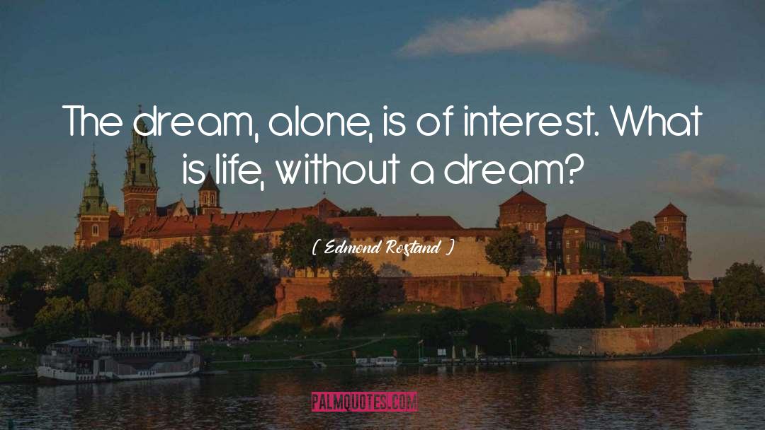 Edmond Rostand Quotes: The dream, alone, is of