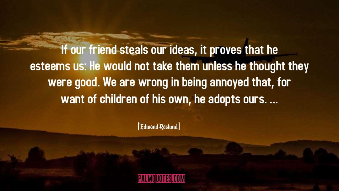 Edmond Rostand Quotes: If our friend steals our