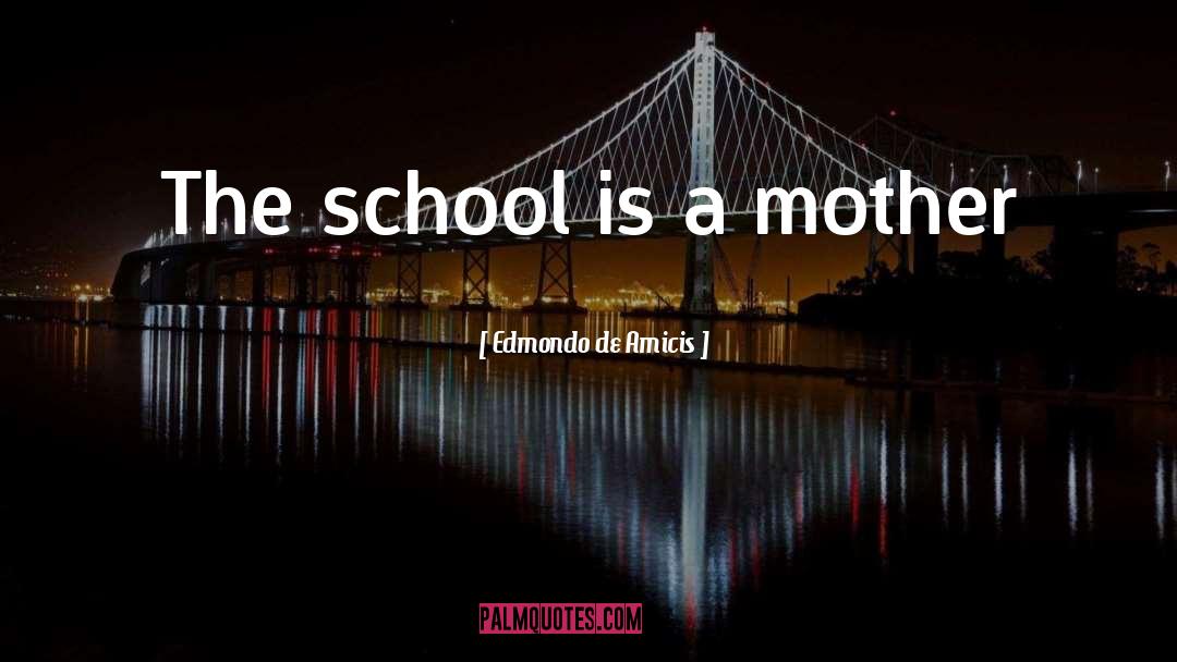 Edmondo De Amicis Quotes: The school is a mother