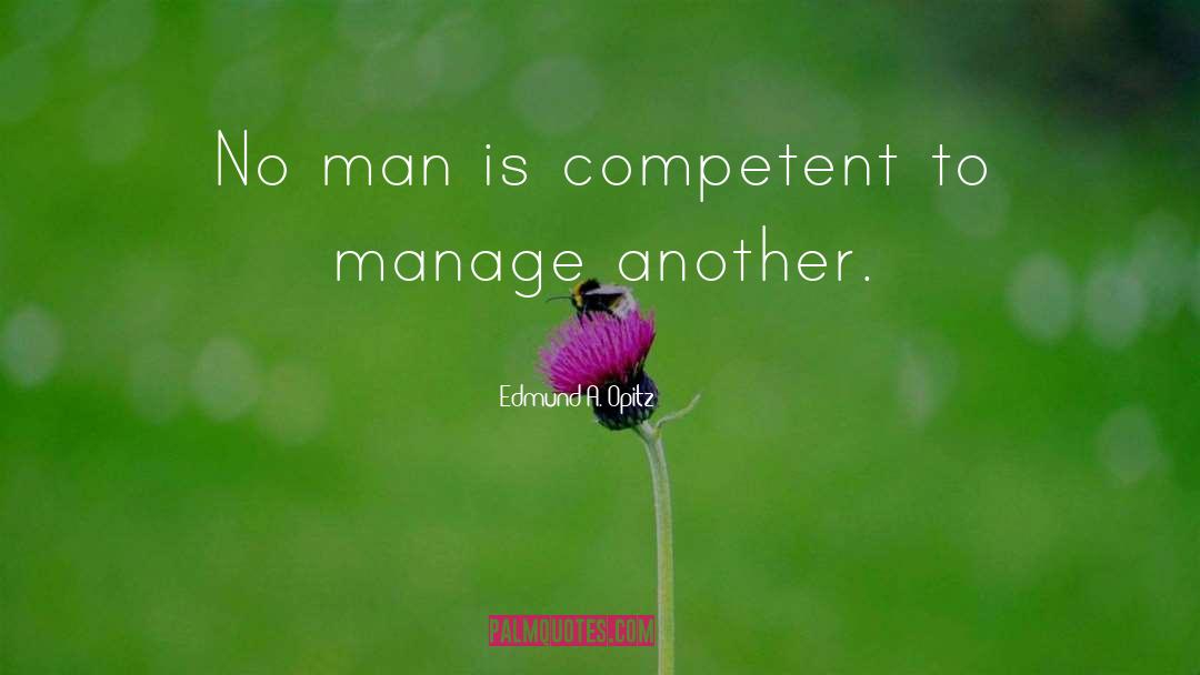 Edmund A. Opitz Quotes: No man is competent to