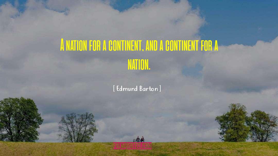 Edmund Barton Quotes: A nation for a continent,