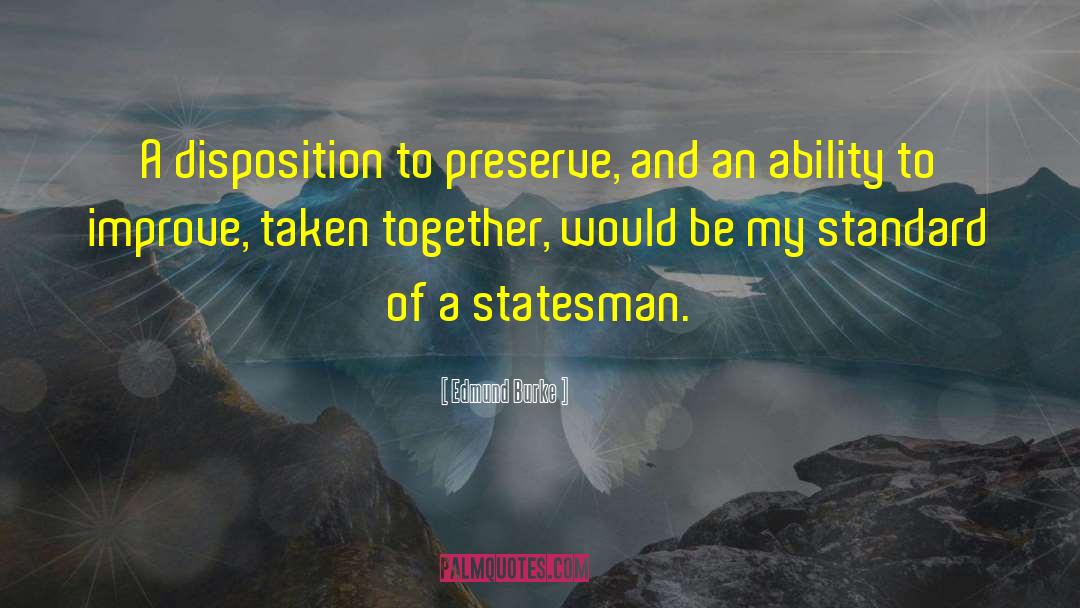 Edmund Burke Quotes: A disposition to preserve, and