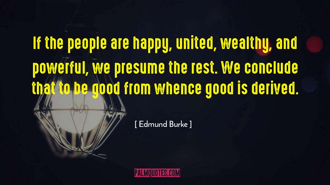 Edmund Burke Quotes: If the people are happy,