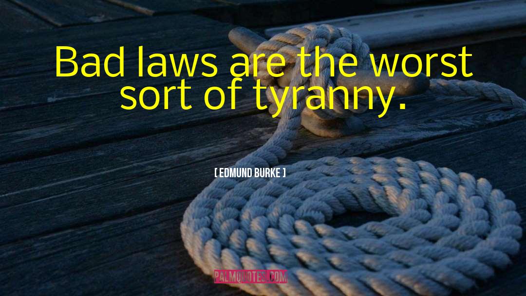 Edmund Burke Quotes: Bad laws are the worst