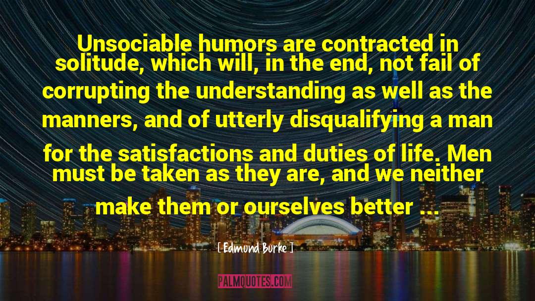 Edmund Burke Quotes: Unsociable humors are contracted in