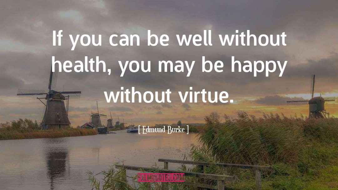 Edmund Burke Quotes: If you can be well