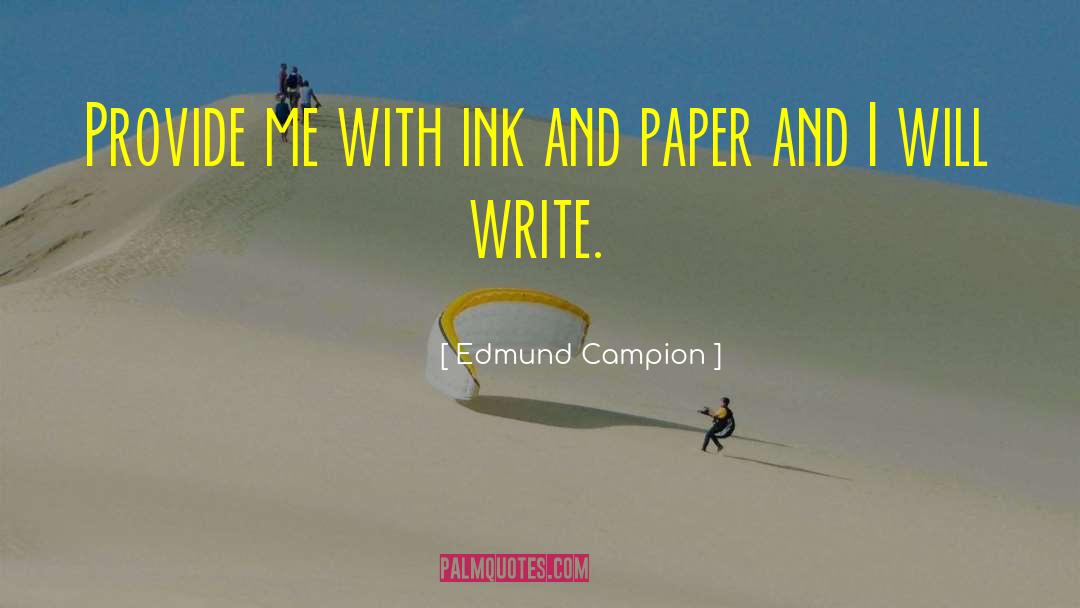 Edmund Campion Quotes: Provide me with ink and