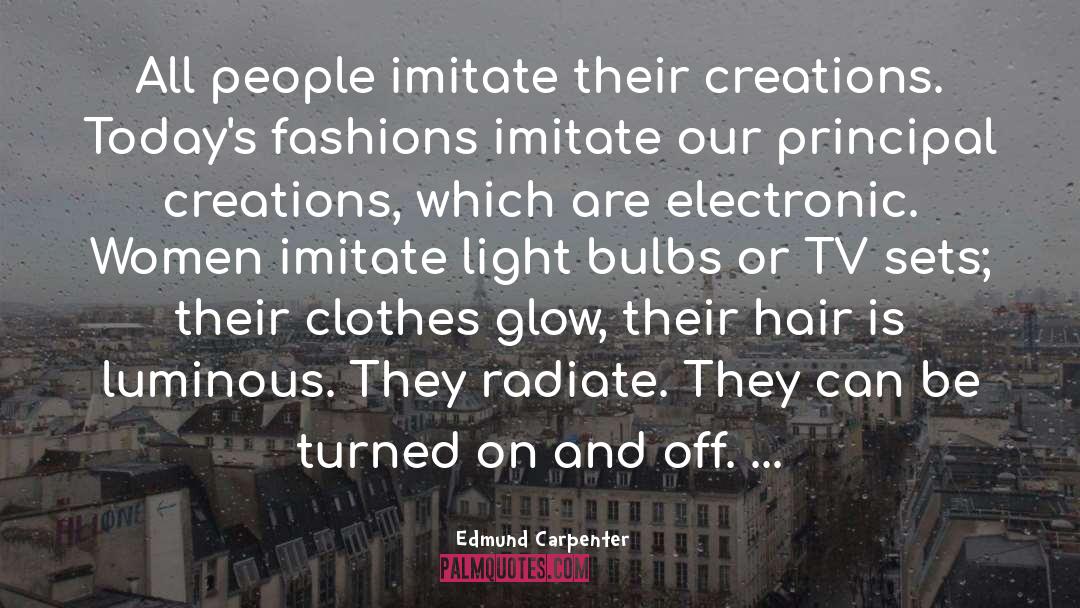 Edmund Carpenter Quotes: All people imitate their creations.