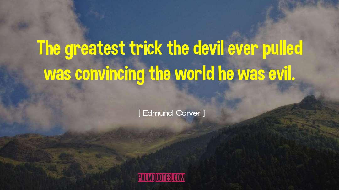 Edmund Carver Quotes: The greatest trick the devil