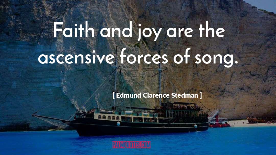 Edmund Clarence Stedman Quotes: Faith and joy are the