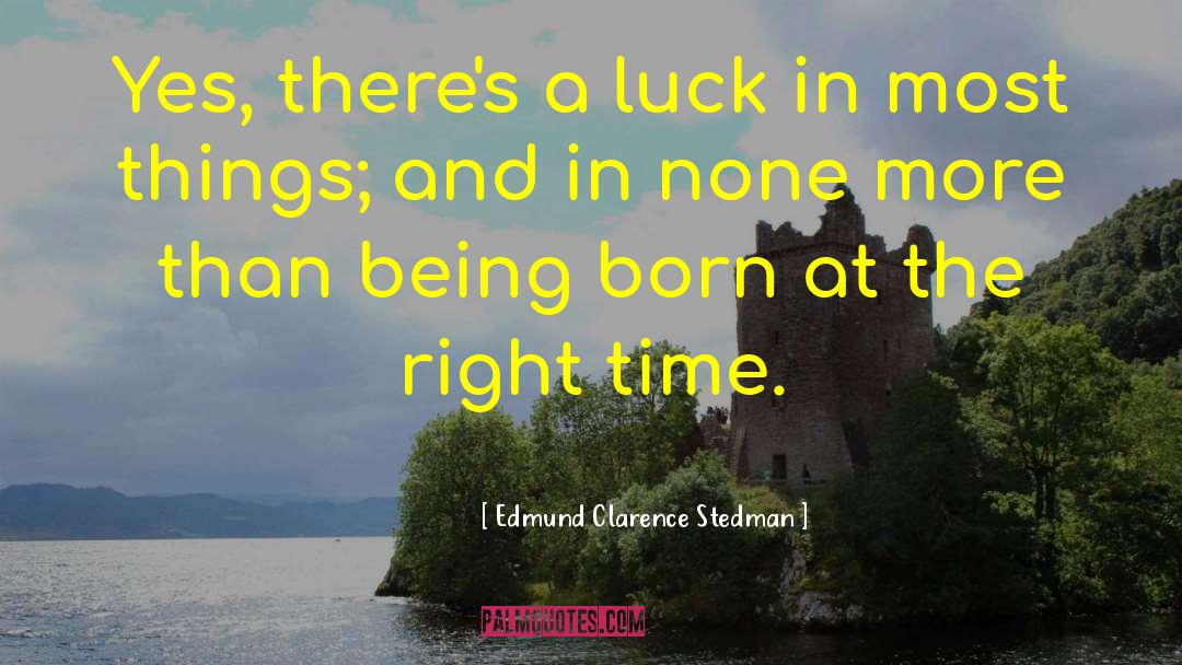 Edmund Clarence Stedman Quotes: Yes, there's a luck in