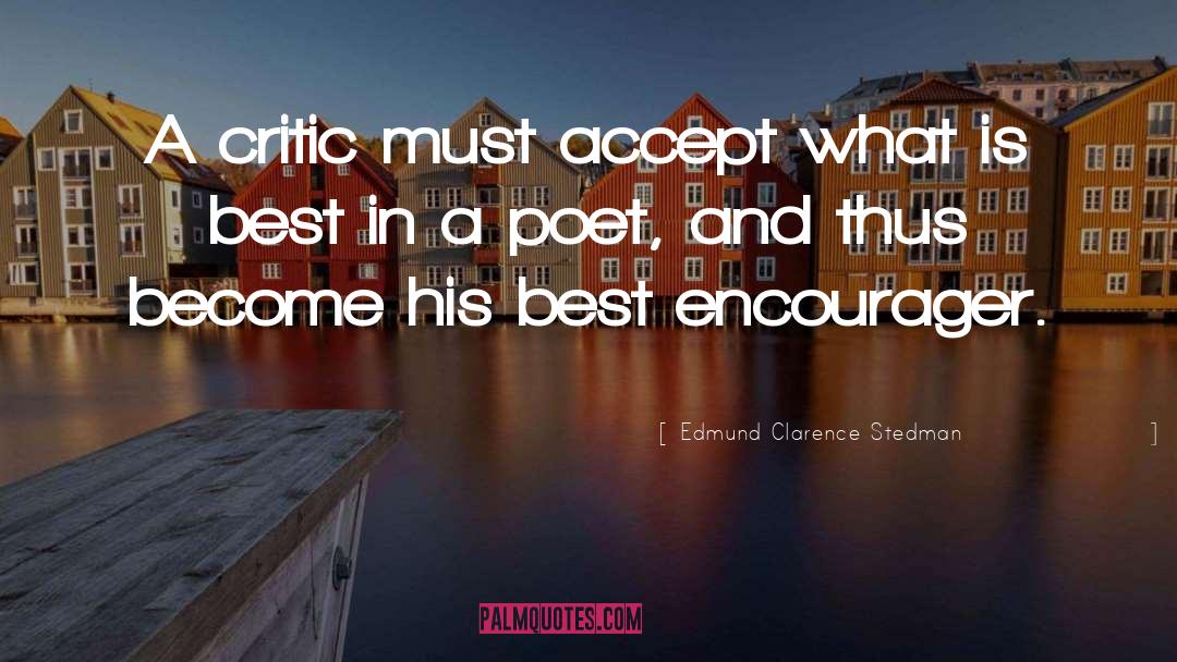 Edmund Clarence Stedman Quotes: A critic must accept what