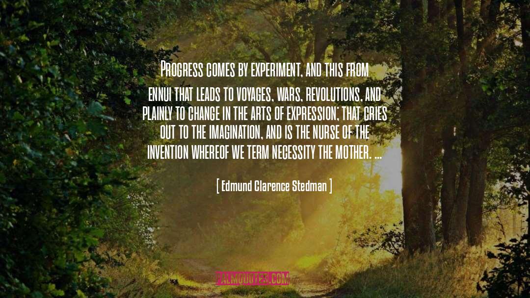 Edmund Clarence Stedman Quotes: Progress comes by experiment, and