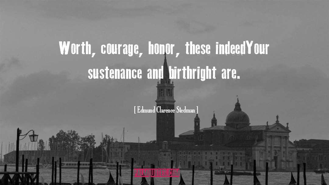 Edmund Clarence Stedman Quotes: Worth, courage, honor, these indeed<br>Your