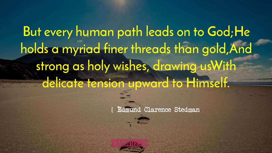 Edmund Clarence Stedman Quotes: But every human path leads