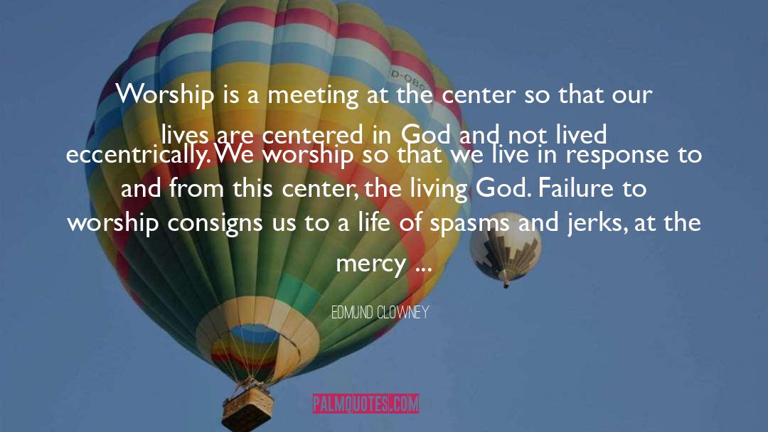 Edmund Clowney Quotes: Worship is a meeting at