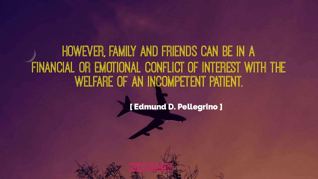 Edmund D. Pellegrino Quotes: However, family and friends can