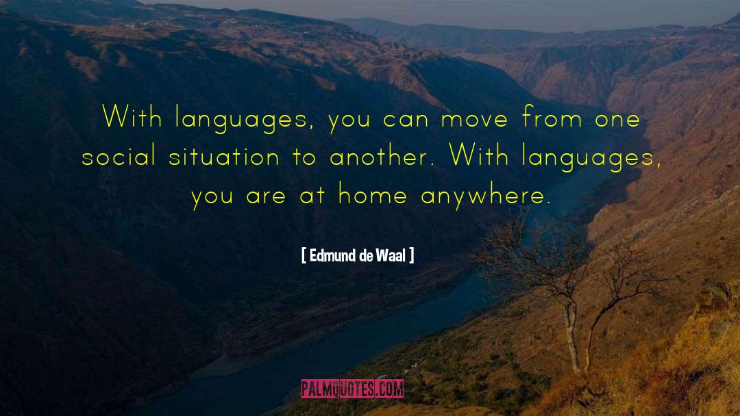 Edmund De Waal Quotes: With languages, you can move