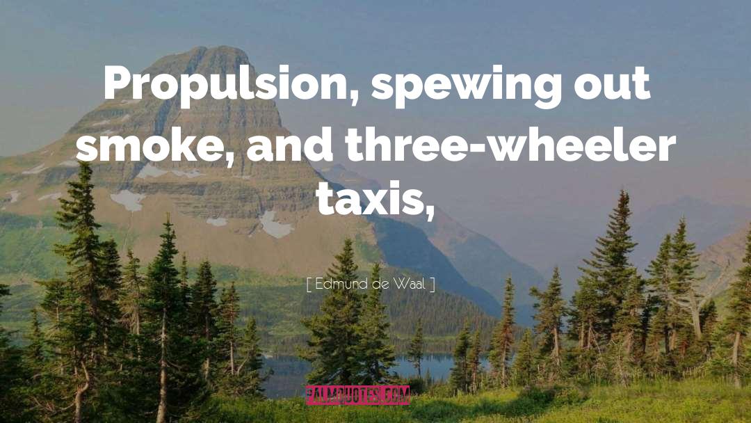 Edmund De Waal Quotes: Propulsion, spewing out smoke, and