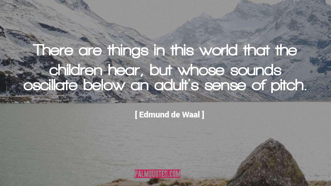 Edmund De Waal Quotes: There are things in this