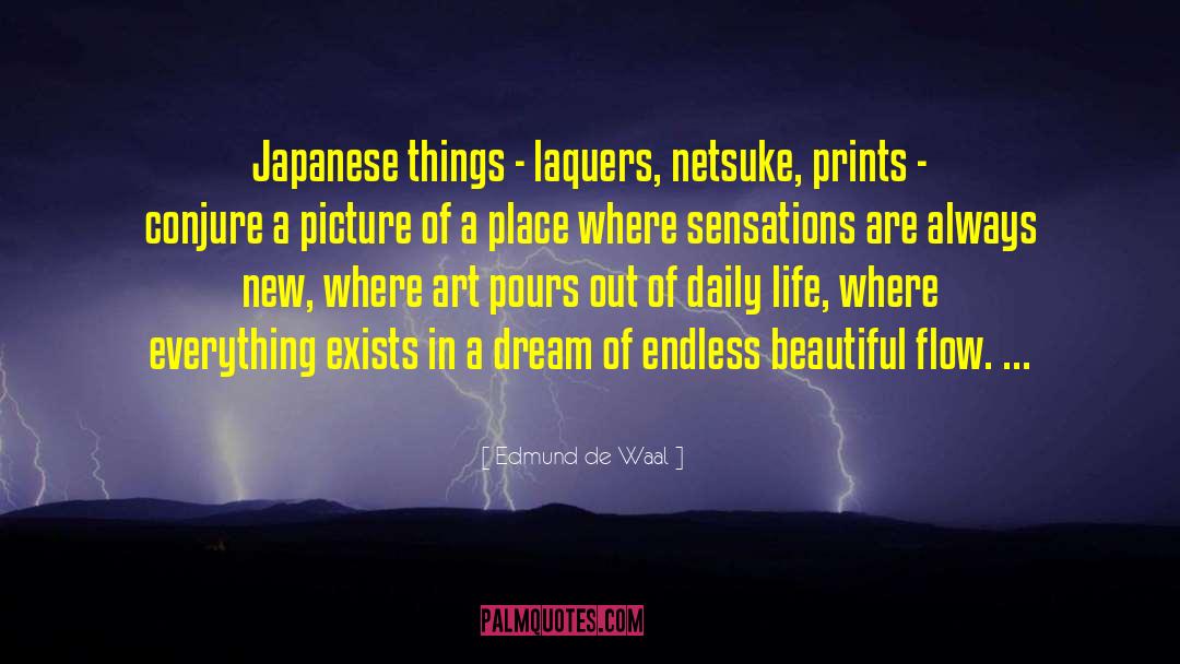 Edmund De Waal Quotes: Japanese things - laquers, netsuke,