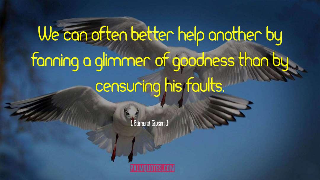 Edmund Gibson Quotes: We can often better help