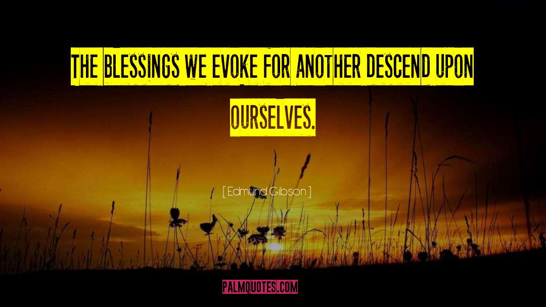 Edmund Gibson Quotes: The blessings we evoke for