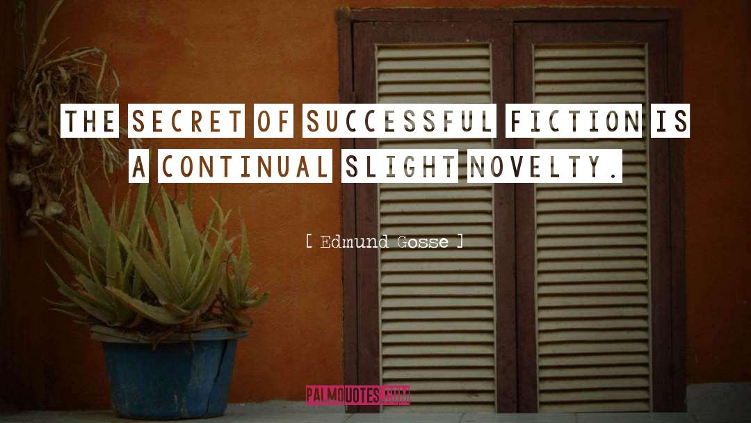 Edmund Gosse Quotes: The secret of successful fiction