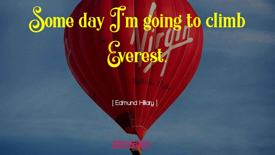 Edmund Hillary Quotes: Some day I'm going to