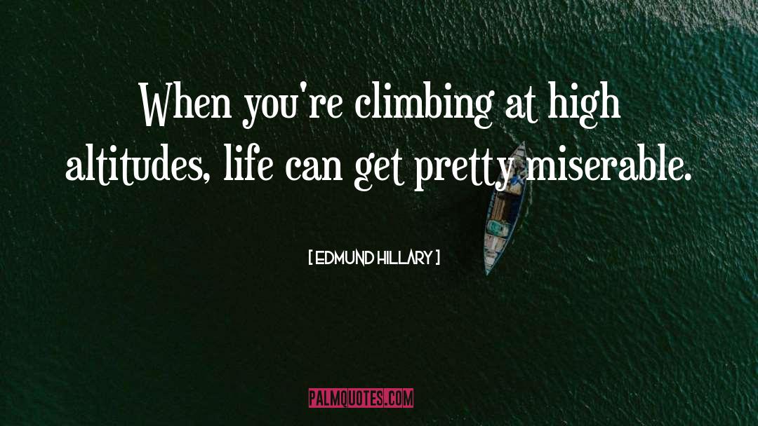 Edmund Hillary Quotes: When you're climbing at high
