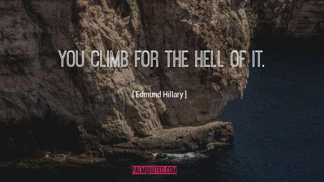Edmund Hillary Quotes: You climb for the hell