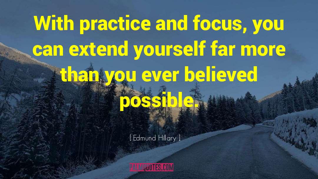 Edmund Hillary Quotes: With practice and focus, you