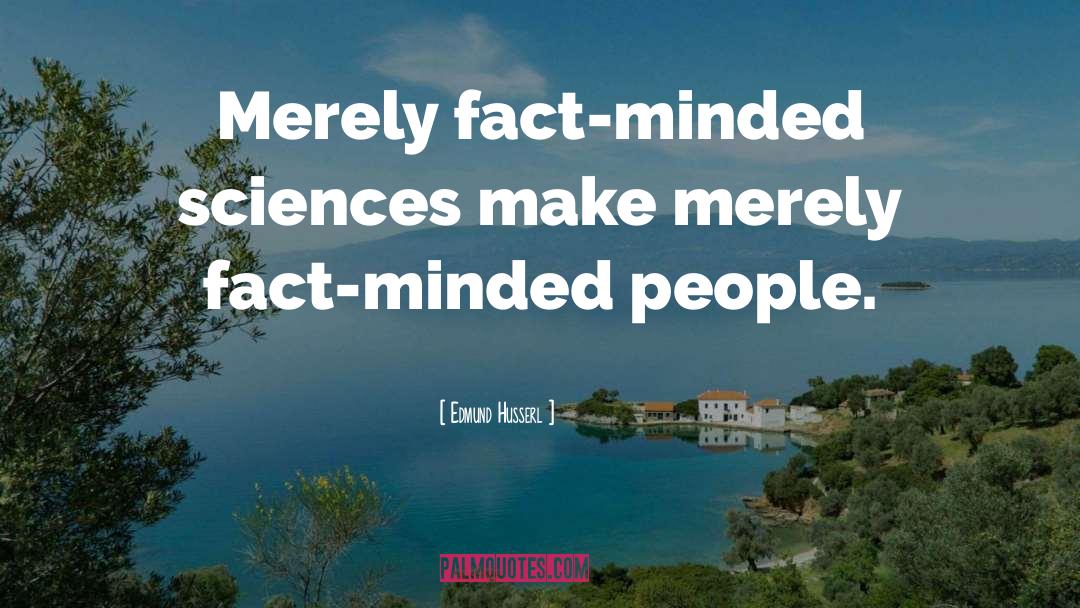 Edmund Husserl Quotes: Merely fact-minded sciences make merely