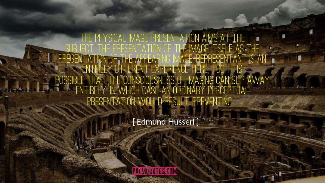 Edmund Husserl Quotes: The physical image presentation aims