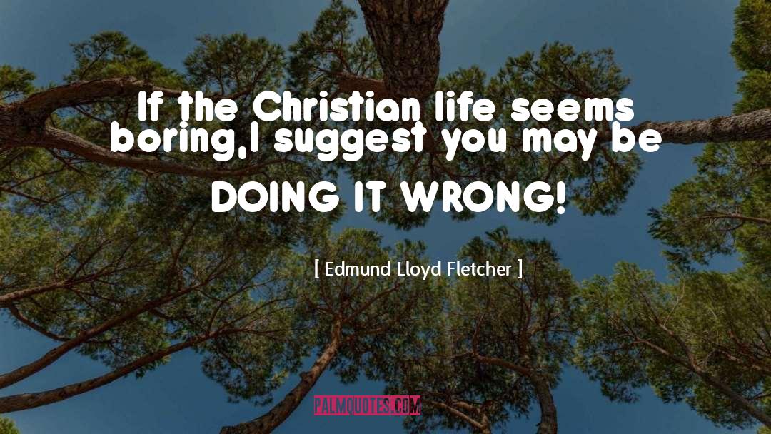 Edmund Lloyd Fletcher Quotes: If the Christian life seems